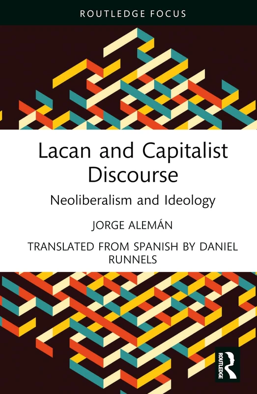 Lacan and Capitalist Discourse: Neoliberalism and Ideology (The Lines of the Symbolic in Psychoanalysis Series)