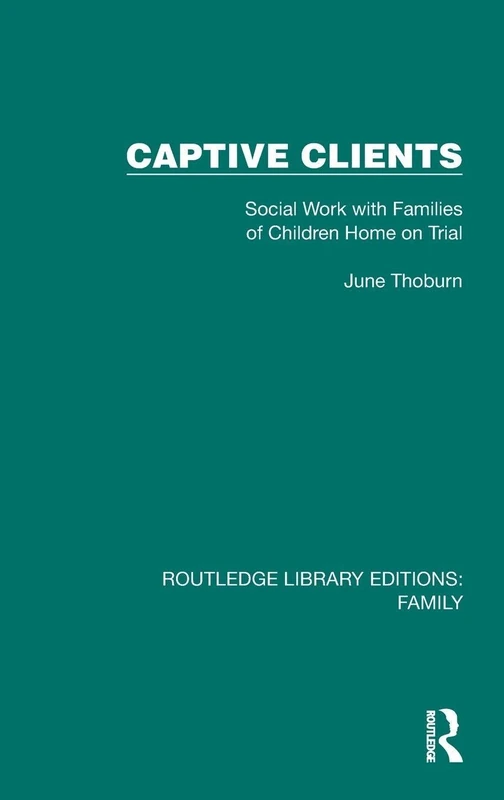 Captive Clients: Social Work with Families of Children Home on Trial (Routledge Library Editions: Family)