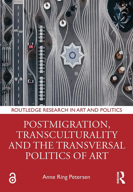 Postmigration, Transculturality and the Transversal Politics of Art (Routledge Research in Art and Politics)