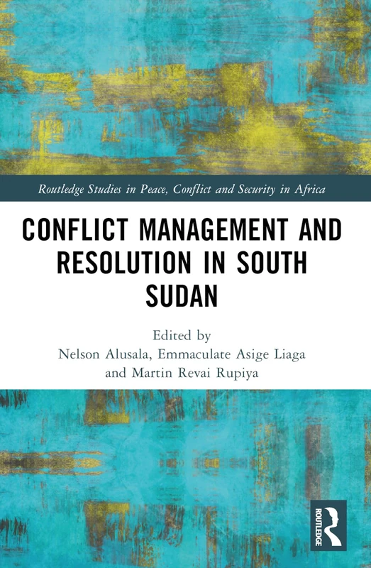 Conflict Management and Resolution in South Sudan (Routledge Studies in Peace, Conflict and Security in Africa)