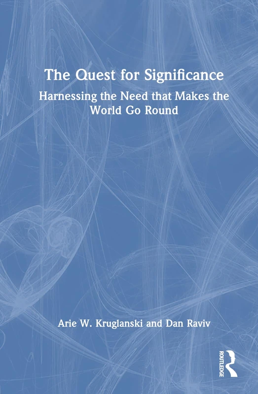 The Quest for Significance: Harnessing the Need that Makes the World Go Round