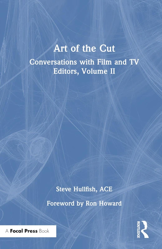 Focal Press Art of the Cut: Conversations with Film and TV Editors 2