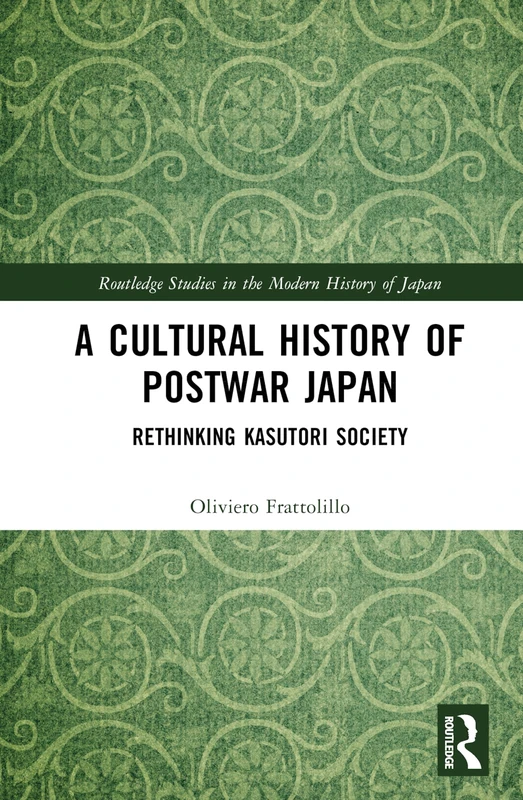 A Cultural History of Postwar Japan: Rethinking Kasutori Society (Routledge Studies in the Modern History of Japan)