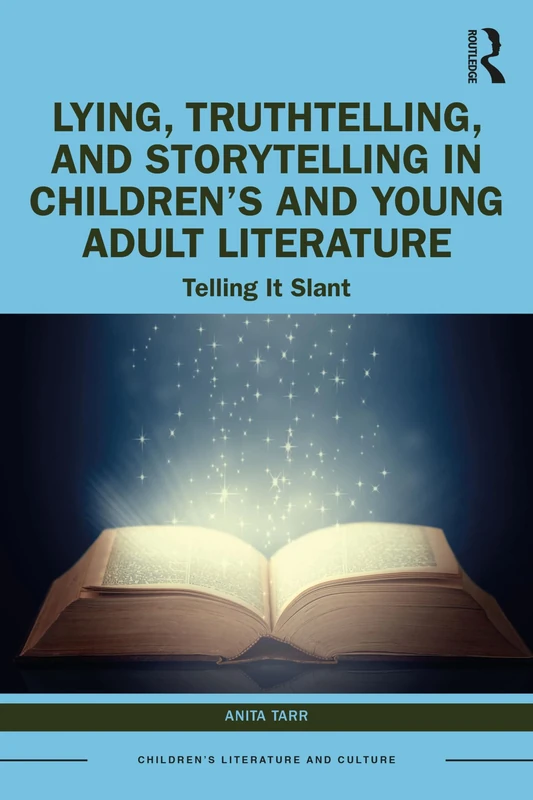 Lying, Truthtelling, and Storytelling in Children’s and Young Adult Literature: Telling It Slant (Children's Literature and Culture)