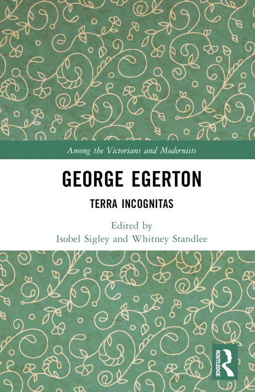George Egerton: Terra Incognitas (Among the Victorians and Modernists)