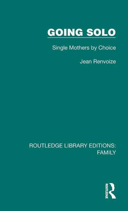 Going Solo: Single Mothers by Choice - Routledge Library Edition