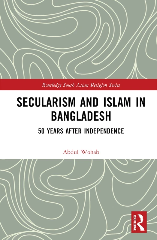 Secularism and Islam in Bangladesh: 50 Years After Independence (Routledge South Asian Religion Series)