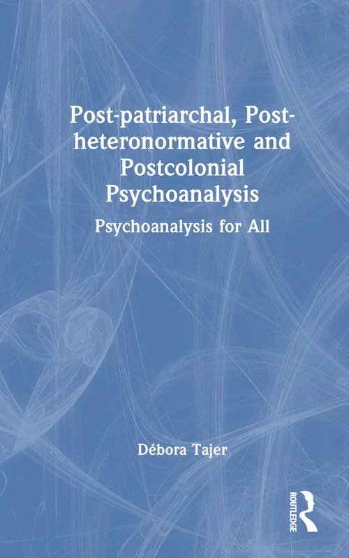Routledge - Post-patriarchal, Post-heteronormative, and Postcolonial Psychoanalysis