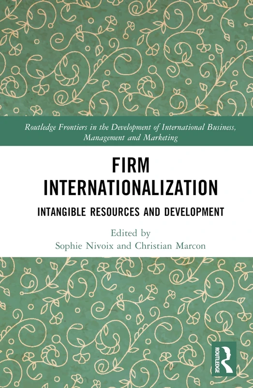 Firm Internationalization: Intangible Resources and Development (Routledge Frontiers in the Development of International Business, Management and Marketing)