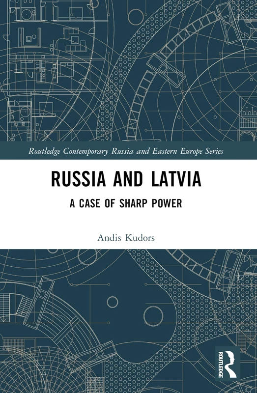 Russia and Latvia: A Case of Sharp Power (Routledge Contemporary Russia and Eastern Europe Series)
