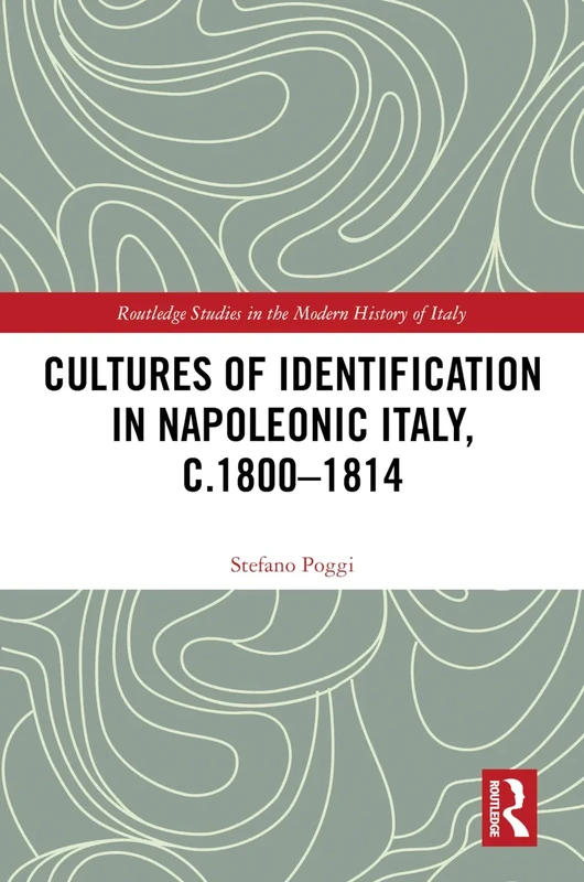 Cultures of Identification in Napoleonic Italy, c.1800–1814 (Routledge Studies in the Modern History of Italy)