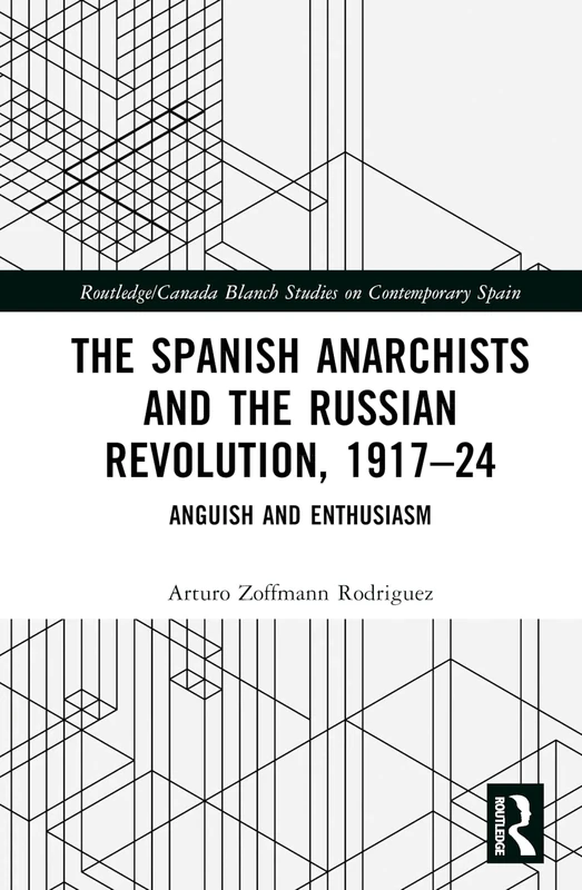 The Spanish Anarchists and the Russian Revolution, 1917–24: Anguish and Enthusiasm (Routledge Studies on Contemporary Spain)