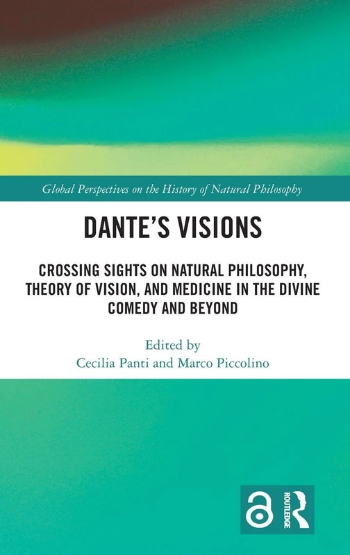 Dante’s Visions: Crossing Sights on Natural Philosophy, Theory of Vision, and Medicine in the Divine Comedy and Beyond (Global Perspectives on the History of Natural Philosophy)