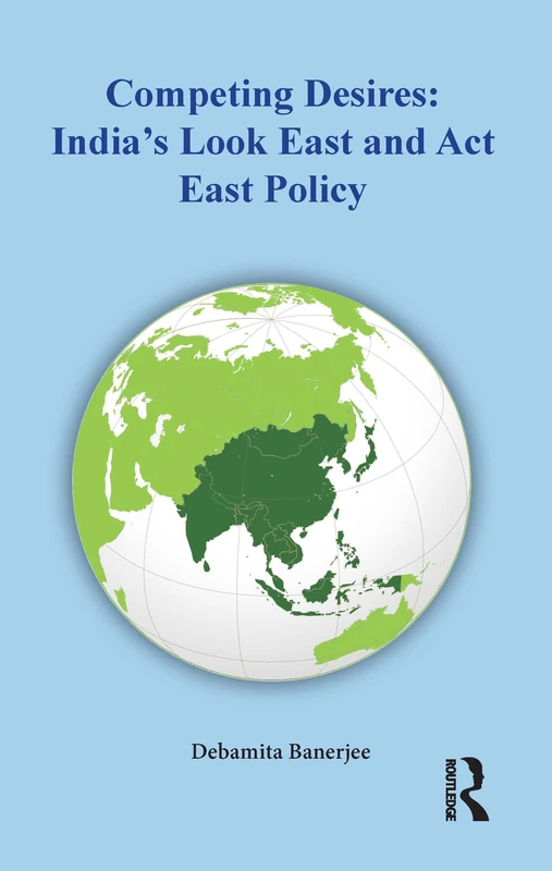 Competing Desires: India’s Look East and Act East Policy