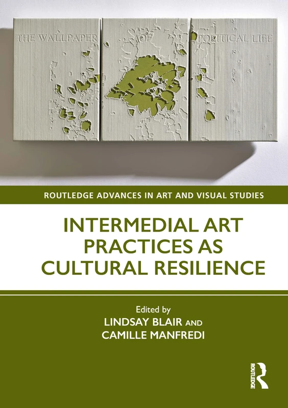 Intermedial Art Practices as Cultural Resilience (Routledge Advances in Art and Visual Studies)