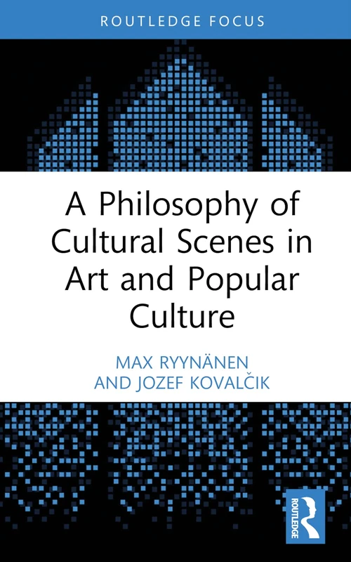A Philosophy of Cultural Scenes in Art and Popular Culture (Routledge Focus on Art History and Visual Studies)