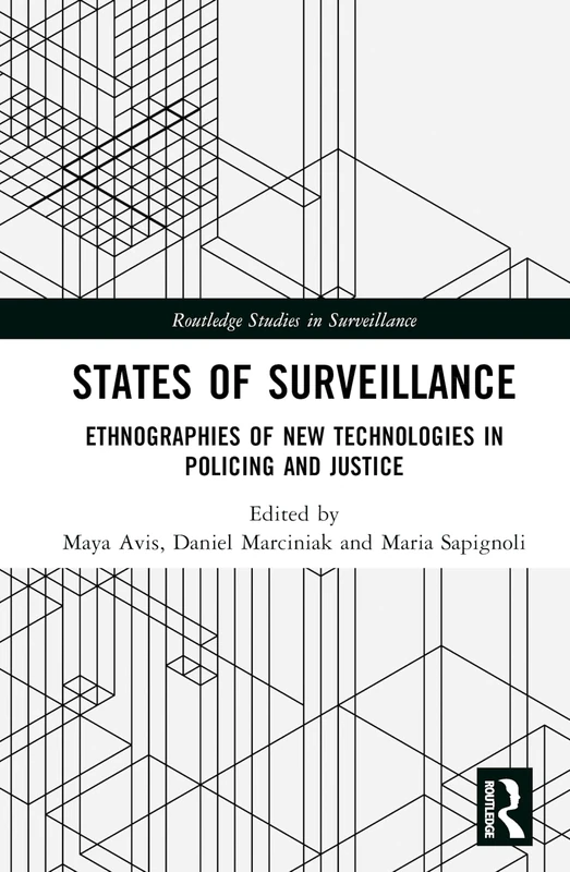States of Surveillance: Ethnographies of New Technologies in Policing and Justice (Routledge Studies in Surveillance)
