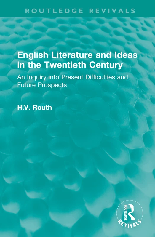 English Literature and Ideas in the Twentieth Century: An Inquiry into Present Difficulties and Future Prospects (Routledge Revivals)