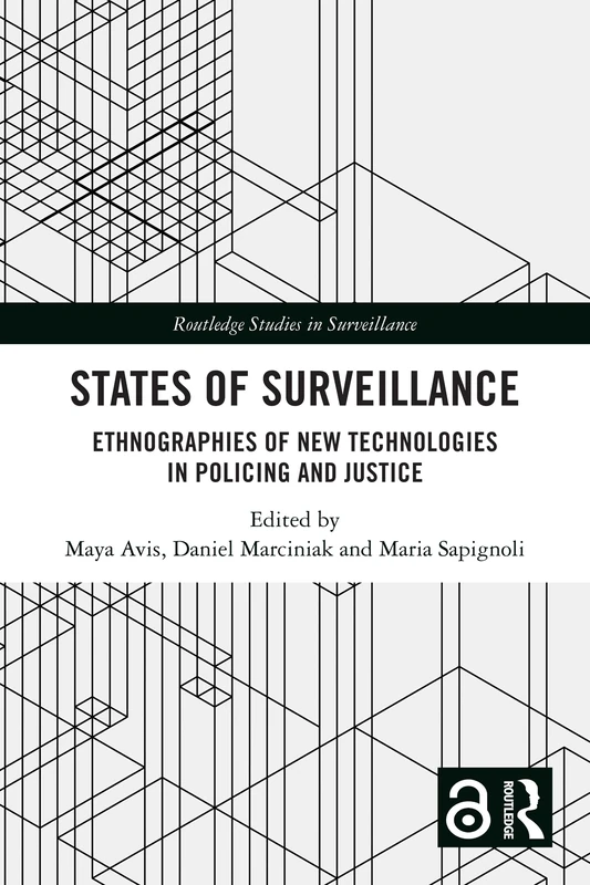 States of Surveillance: Ethnographies of New Technologies in Policing and Justice (Routledge Studies in Surveillance)