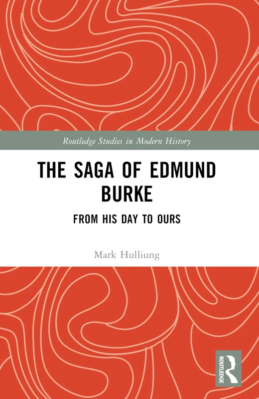 The Saga of Edmund Burke: From His Age to Ours (Routledge Studies in Modern History)