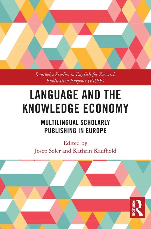 Language and the Knowledge Economy: Multilingual Scholarly Publishing in Europe (Routledge Studies in English for Research Publication Purposes)