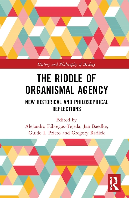 The Riddle of Organismal Agency: New Historical and Philosophical Reflections (History and Philosophy of Biology)