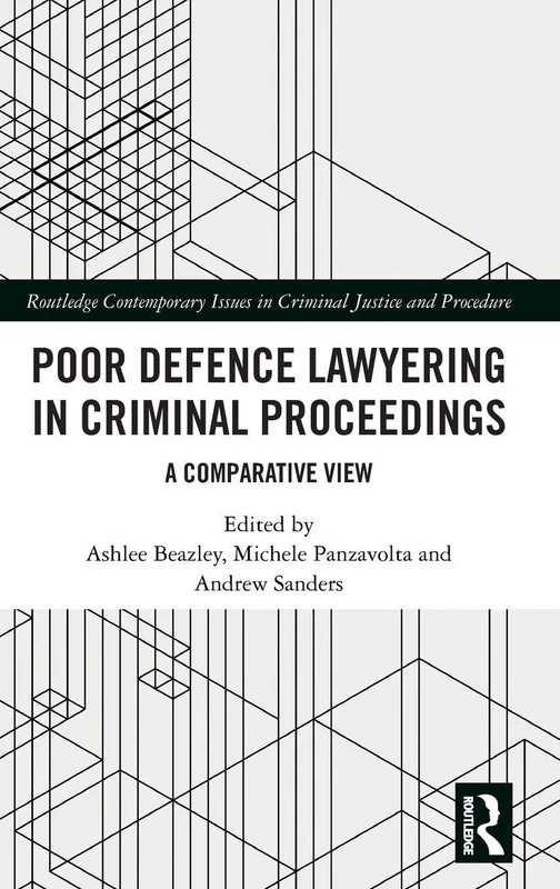 Poor Defence Lawyering in Criminal Proceedings: A Comparative View (Routledge Contemporary Issues in Criminal Justice and Procedure)