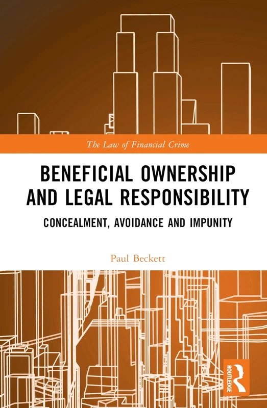 Beneficial Ownership and Legal Responsibility: Concealment, Avoidance and Impunity (The Law of Financial Crime)
