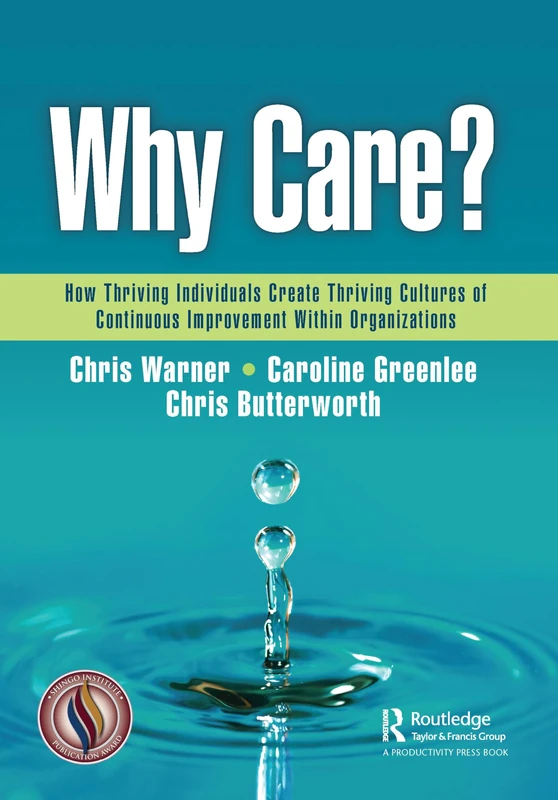 Why Care?: How Thriving Individuals Create Thriving Cultures of Continuous Improvement Within Organizations