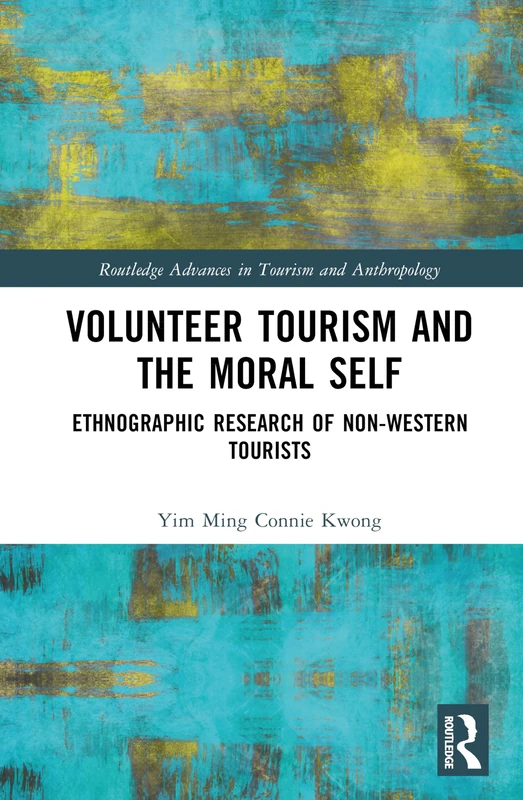 Volunteer Tourism and the Moral Self: Ethnographic Research of Non-Western Tourists (Routledge Advances in Tourism and Anthropology)