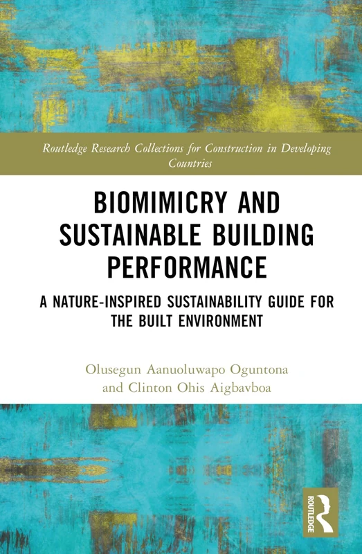 Biomimicry and Sustainable Building Performance: A Nature-inspired Sustainability Guide for the Built Environment (Routledge Research Collections for Construction in Developing Countries)