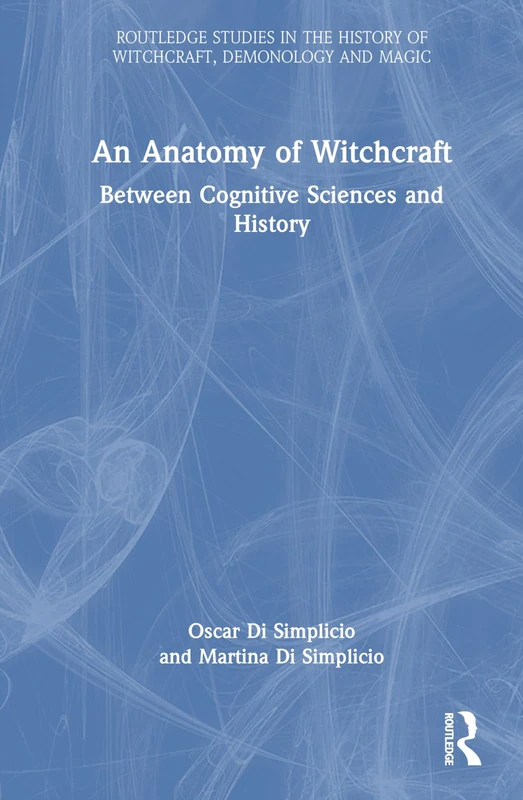 An Anatomy of Witchcraft: Between Cognitive Sciences and History (Routledge Studies in the History of Witchcraft, Demonology and Magic)