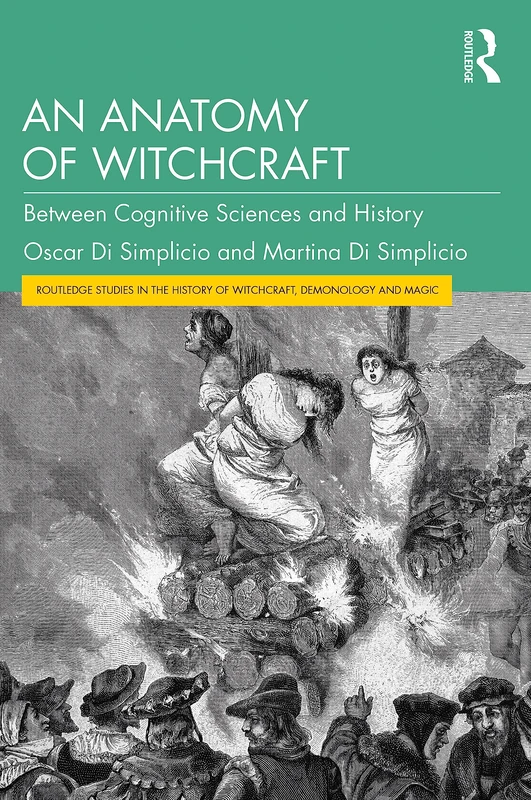 An Anatomy of Witchcraft: Between Cognitive Sciences and History (Routledge Studies in the History of Witchcraft, Demonology and Magic)