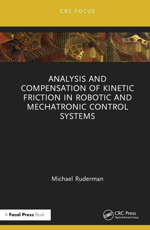 Analysis and Compensation of Kinetic Friction in Robotic and Mechatronic Control Systems (CRC Focus)