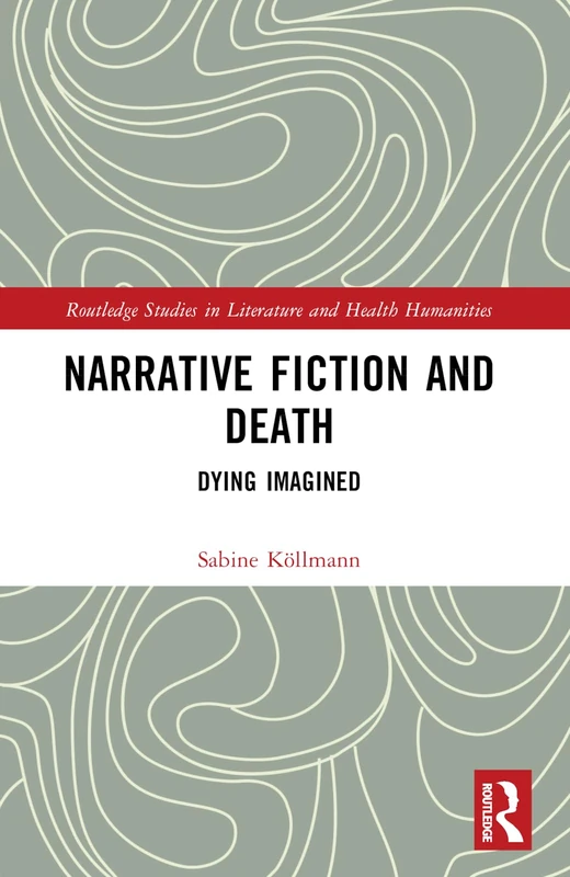Narrative Fiction and Death: Dying Imagined (Routledge Studies in Literature and Health Humanities)