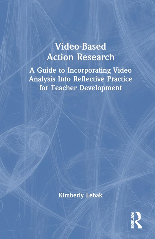 Video-Based Action Research: A Guide to Incorporating Video Analysis Into Reflective Practice for Teacher Development
