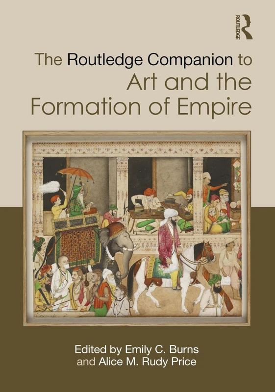 The Routledge Companion to Art and the Formation of Empire (Routledge Art History and Visual Studies Companions)