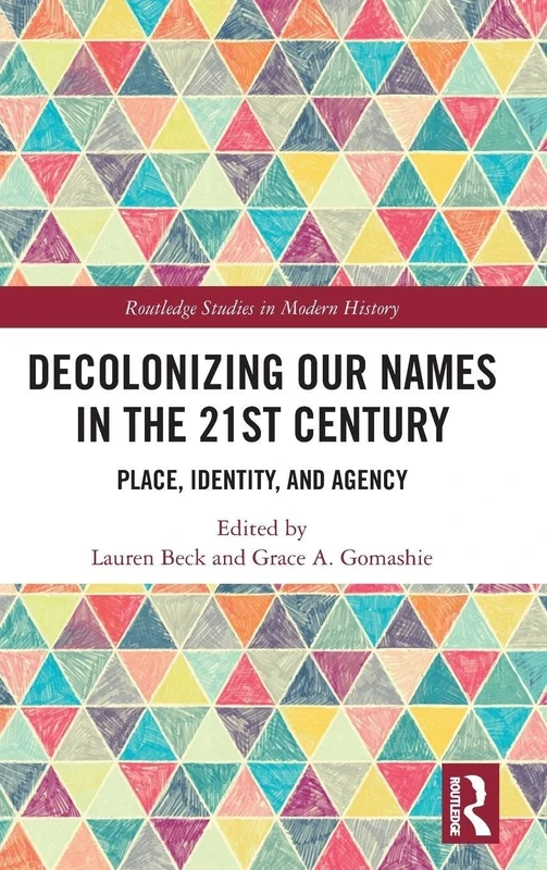Decolonizing Our Names in the 21st Century: Place, Identity, and Agency (Routledge Studies in Modern History)