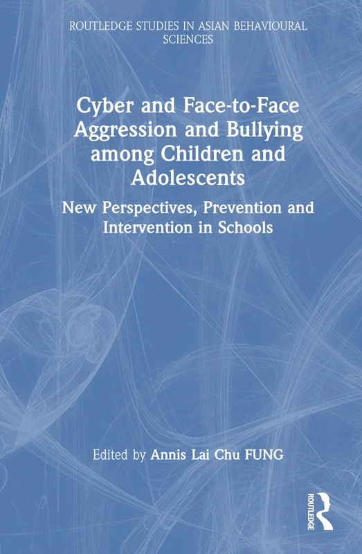 Cyber and Face-to-Face Aggression and Bullying among Children and Adolescents: New Perspectives, Prevention and Intervention in Schools (Routledge Studies in Asian Behavioural Sciences)
