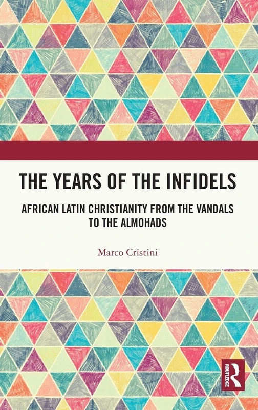 The Years of the Infidels: African Latin Christianity from the Vandals to the Almohads