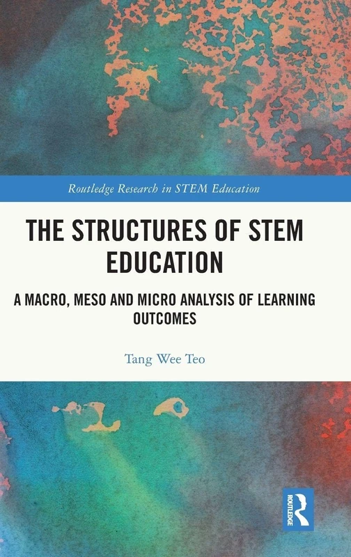The Structures of STEM Education: A Macro, Meso and Micro Analysis of Learning Outcomes (Routledge Research in STEM Education)