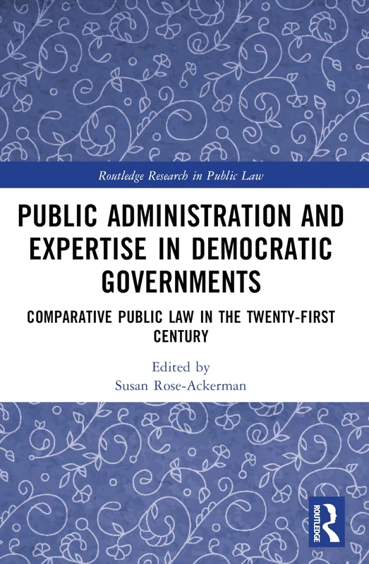 Public Administration and Expertise in Democratic Governments: Comparative Public Law in the Twenty-First Century (Routledge Research in Public Law)