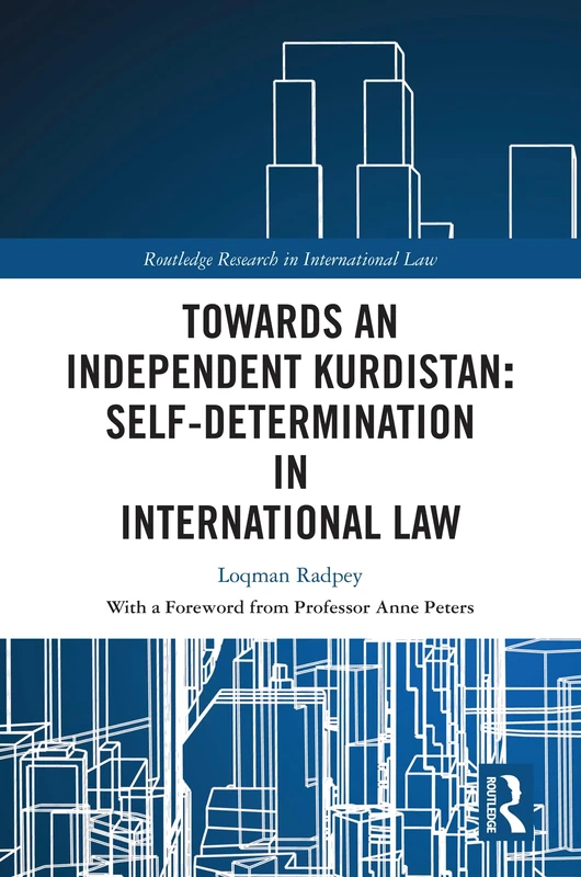 Towards an Independent Kurdistan: Self-Determination in International Law (Routledge Research in International Law)
