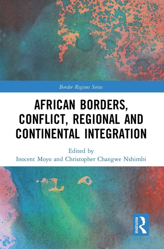 African Borders, Conflict, Regional and Continental Integration (Border Regions Series)