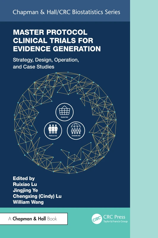 Master Protocol Clinical Trials for Evidence Generation: Strategies, Designs, Operations, and Case Studies (Chapman & Hall/CRC Biostatistics Series)