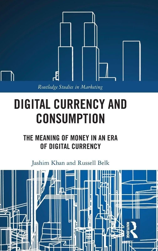 Digital Currency and Consumption: The Meaning of Money in an Era of Digital Currency (Routledge Studies in Marketing)