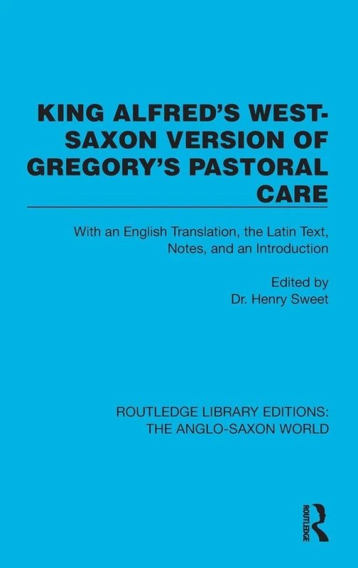 King Alfred's West-Saxon Version of Gregory's Pastoral Care: With an English Translation, the Latin Text, Notes, and an Introduction (Routledge Library Editions: The Anglo-Saxon World)