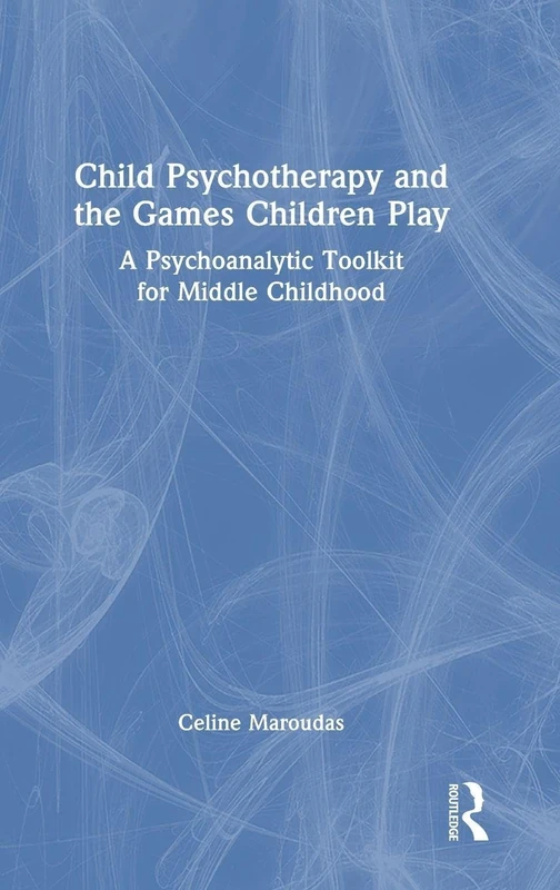 Child Psychotherapy and the Games Children Play: A Psychoanalytic Toolkit for Middle Childhood