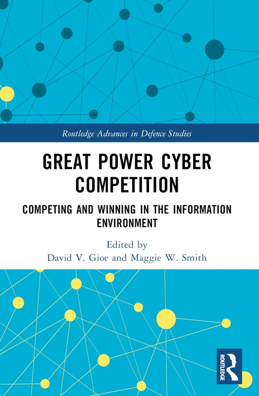 Great Power Cyber Competition: Competing and Winning in the Information Environment (Routledge Advances in Defence Studies)