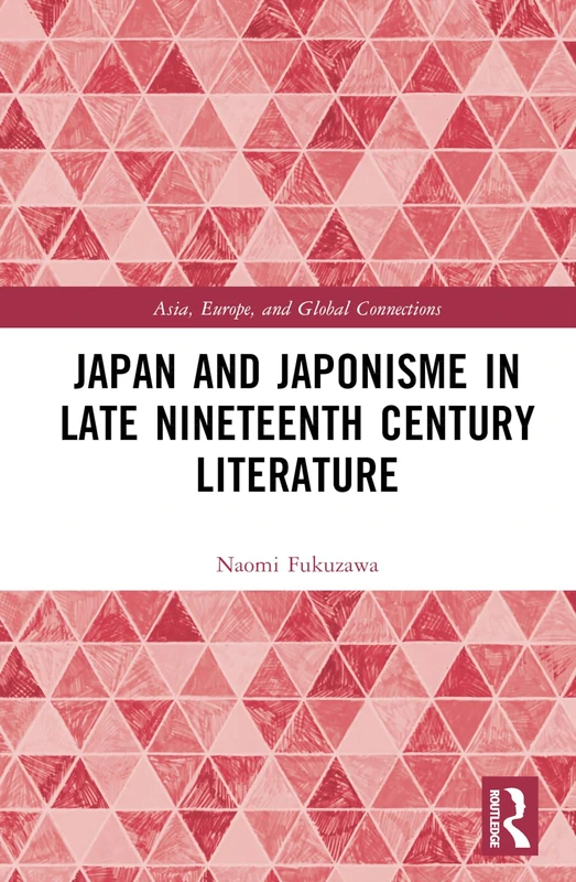 Japan and Japonisme in Late Nineteenth Century Literature (Asia, Europe, and Global Connections)